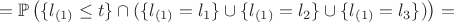 $$=\mathbb{P}\left(\{l_{(1)} \leq t\} \cap (\{l_{(1)} = l_{1}\} \cup  \{l_{(1)} = l_{2}\} \cup \{l_{(1)} = l_{3}\})\right)=$$