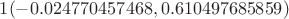 $1(-0.024770457468, 0.610497685859)$