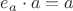 $e_a \cdot a = a$