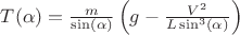 $T(\alpha) = \frac {m}{\sin(\alpha)}\left(g - \frac {V^2}{L\sin^3(\alpha)}\right)$