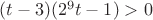 $(t-3)(2^{9}t-1)>0$