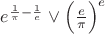 $e^{\frac{1}{\pi}-\frac{1}{e}}\vee \Bigl(\frac{e}{\pi}\Bigr)^{e}$