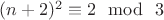$ (n+2)^2 \equiv 2\mod \ 3 $