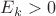 ${E_k}>{0}$