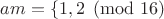 $am=\{1,2}\pmod{16}$