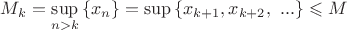 ${M_k} = \mathop {\sup}\limits_{n > k} \left\{ {{x_n}} \right\} = \sup \left\{ {{x_{k + 1}},{x_{k + 2}},{\text{ }}...} \right\} \leqslant M$