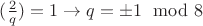 $(\frac 2q)=1\to q=\pm 1 \mod 8$