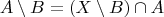 $$A \setminus B = (X \setminus B) \cap A$$