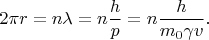 $$2\pi r = n\lambda = n\frac{h}{p}= n\frac{h}{m_0\gamma v}.$$