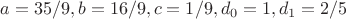 $a=35/9, b = 16/9, c=1/9, d_0=1, d_1=2/5$