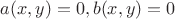 $a(x,y)=0, b(x,y) =0$