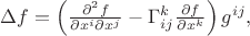 $\Delta f=\left(\frac{\partial^2 f}{\partial x^i\partial x^j}-\Gamma^k_{ij}\frac{\partial f}{\partial x^k}\right)g^{ij},$