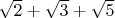 $\sqrt{2}+\sqrt{3}+\sqrt{5}$