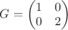 $G=\begin{pmatrix}1&0\\0&2\end{pmatrix}$