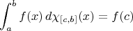 $$\int_a^bf(x)\,d\chi_{[c,b]}(x)=f(c)$$