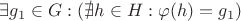 $\exists g_1 \in G : (\nexists h \in H : \varphi(h) = g_1)$