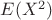 $E(X^{2})$