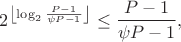 $$
2^{\left\lfloor \log_2 \frac{P-1}{\psi P-1}\right\rfloor} \le \frac{P-1}{\psi P-1},
$$