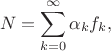 $$N=\sum \limits_{k=0}^{\infty}\alpha_k f_k,$$