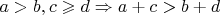 $a > b, c \geqslant d \Rightarrow a + c > b + d$