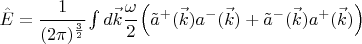 $\hat E = \cfrac{1}{(2\pi)^\frac32} \int d \vec k \cfrac{\omega}{2} \left( \tilde a^+(\vec k) a^- (\vec k) + \tilde a^-(\vec k) a^+(\vec k) \right)$