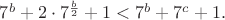 $7^b+2\cdot 7^{\frac {b}2}+1<7^b+7^c+1.$