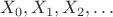$$ X_{0}, X_{1}, X_{2}, \ldots $$
