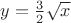 $y=\frac{3}{2}\sqrt{x}$