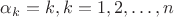 $\alpha_k=k, k=1,2,\ldots ,n