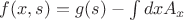 $f(x,s)=g(s)-\int{dx A_x}$ $f(x,s)=g(s)-\int{dx A_x}$