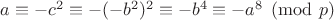 $a\equiv-c^2\equiv-(-b^2)^2\equiv-b^4\equiv-a^8\pmod p$