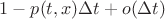 $1-p(t, x) \Delta t+o(\Delta t)$ $1-p(t, x) \Delta t+o(\Delta t)$