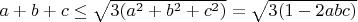 $a+b+c\le\sqrt{3(a^2+b^2+c^2)}=\sqrt{3(1-2abc)}$