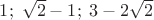 $1;\;\sqrt{2}-1;\;3-2\sqrt{2}$