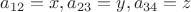 $a_{12}=x,a_{23}=y,a_{34}=z$