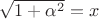 $\sqrt{1+\alpha^2}=x$