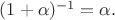 $(1+\alpha)^{-1}=\alpha.$