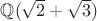 $\mathbb{Q}(\sqrt{2} + \sqrt{3})$