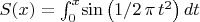 $S(x)=\int _{0}^{x}\!\sin \left( 1/2\,\pi \,{t}^{2} \right) {dt}$