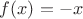 $f(x)= -x$