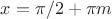 $x=\pi/2+\pi m$