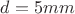 $ d=5{mm}$