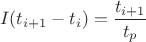 $$I(t_{i+1}-t_{i})=\frac{t_{i+1}}{t_{p}}$$