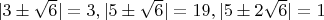 $|3\pm \sqrt 6|=3, |5\pm \sqrt 6|=19, |5\pm 2\sqrt 6|=1$
