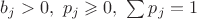 $b_j>0,\ p_j\geqslant0,\ \sum p_j=1$