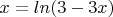 $x=ln(3-3x)$