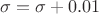 $\sigma=\sigma+0.01$