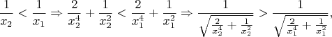 $$
\frac{1}{x_2}<\frac{1}{x_1}
\Rightarrow
\frac{2}{x_2^4}+\frac{1}{x_2^2}<\frac{2}{x_1^4}+\frac{1}{x_1^2}
\Rightarrow
\frac{1}{\sqrt{\frac{2}{x_2^4}+\frac{1}{x_2^2}}}>\frac{1}{\sqrt{\frac{2}{x_1^4}+\frac{1}{x_1^2}}},
$$