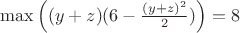 $\max{\left((y+z)(6-\frac{(y+z)^2}{2})\right)}=8$