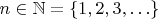 $n\in\mathbb N=\{1,2,3,\ldots\}$